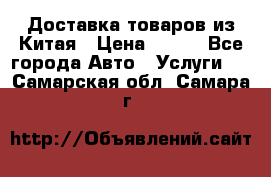 Доставка товаров из Китая › Цена ­ 100 - Все города Авто » Услуги   . Самарская обл.,Самара г.